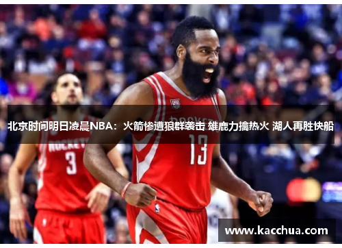 北京时间明日凌晨NBA：火箭惨遭狼群袭击 雄鹿力擒热火 湖人再胜快船